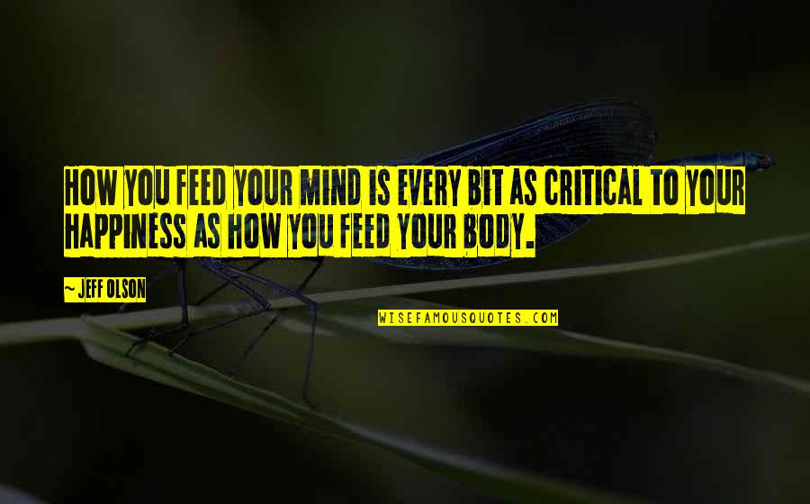 A Bit Of Happiness Quotes By Jeff Olson: How you feed your mind is every bit