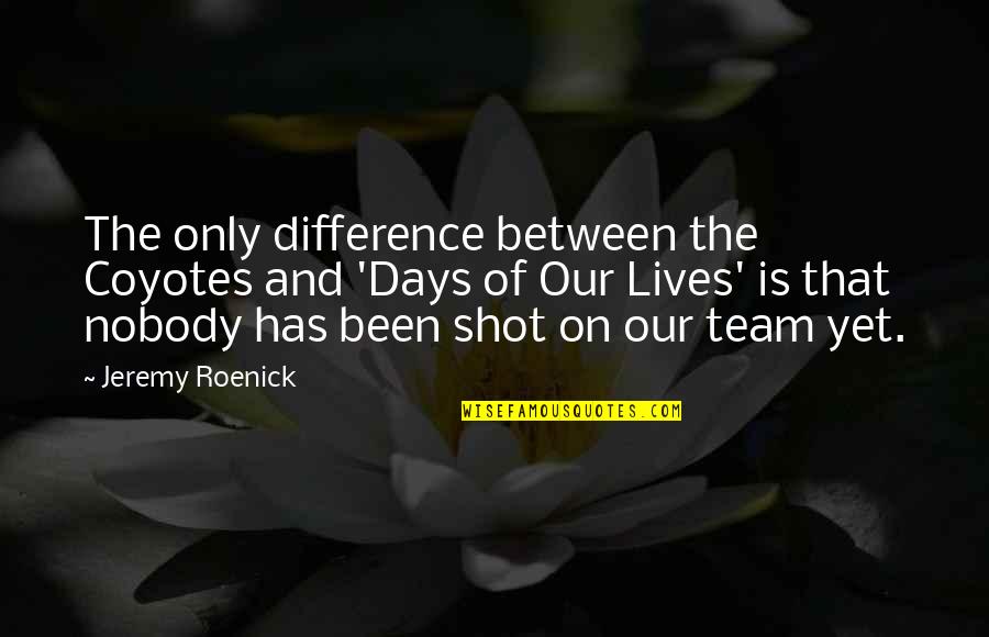 A Bit Of Happiness Quotes By Jeremy Roenick: The only difference between the Coyotes and 'Days