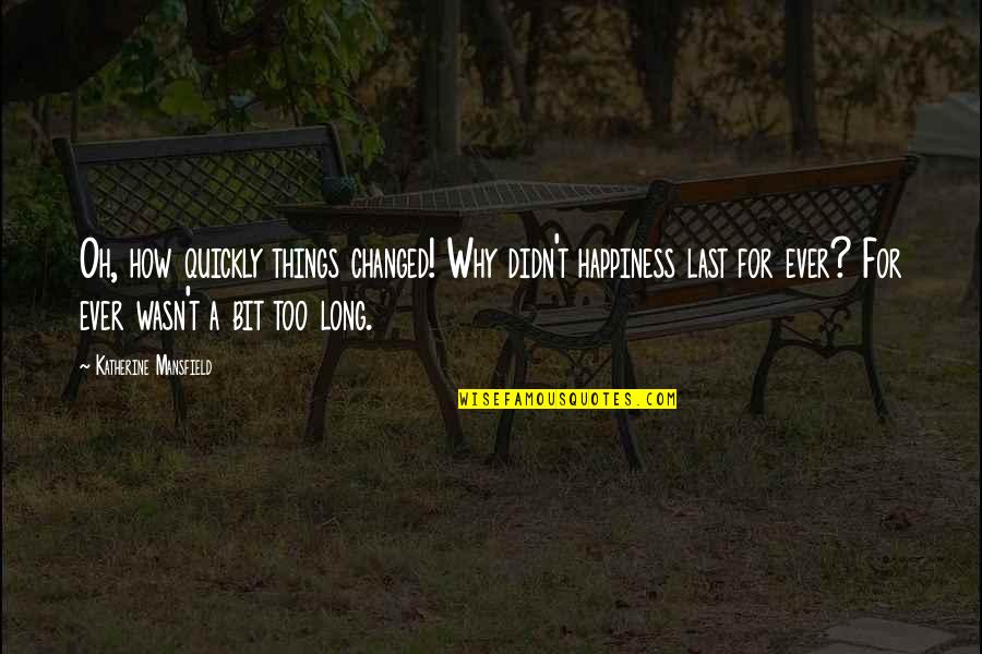 A Bit Of Happiness Quotes By Katherine Mansfield: Oh, how quickly things changed! Why didn't happiness