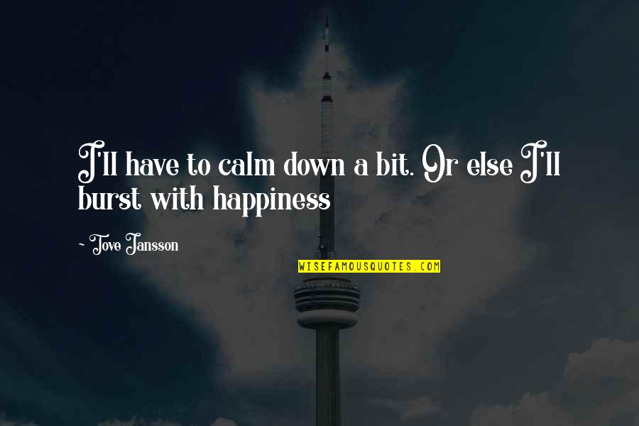 A Bit Of Happiness Quotes By Tove Jansson: I'll have to calm down a bit. Or