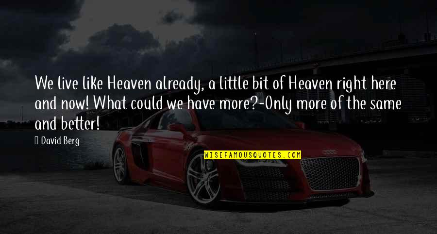 A Bit Of Heaven Quotes By David Berg: We live like Heaven already, a little bit