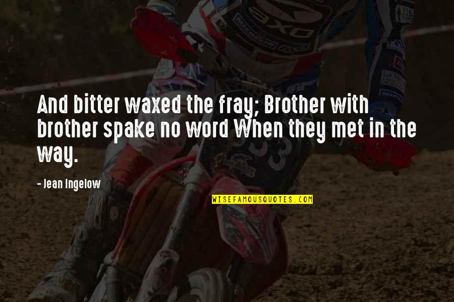 A Bitter Ex Quotes By Jean Ingelow: And bitter waxed the fray; Brother with brother