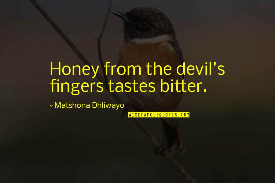 A Bitter Ex Quotes By Matshona Dhliwayo: Honey from the devil's fingers tastes bitter.