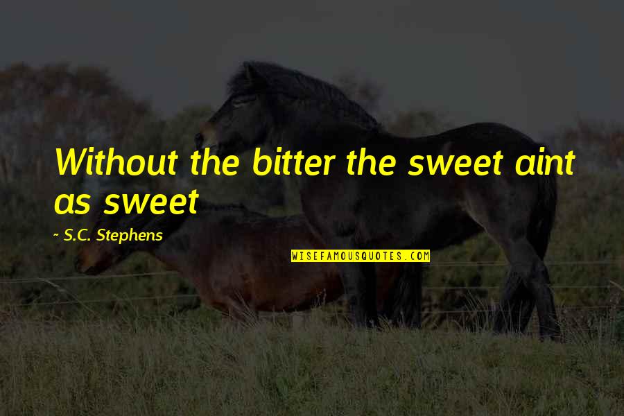 A Bitter Ex Quotes By S.C. Stephens: Without the bitter the sweet aint as sweet