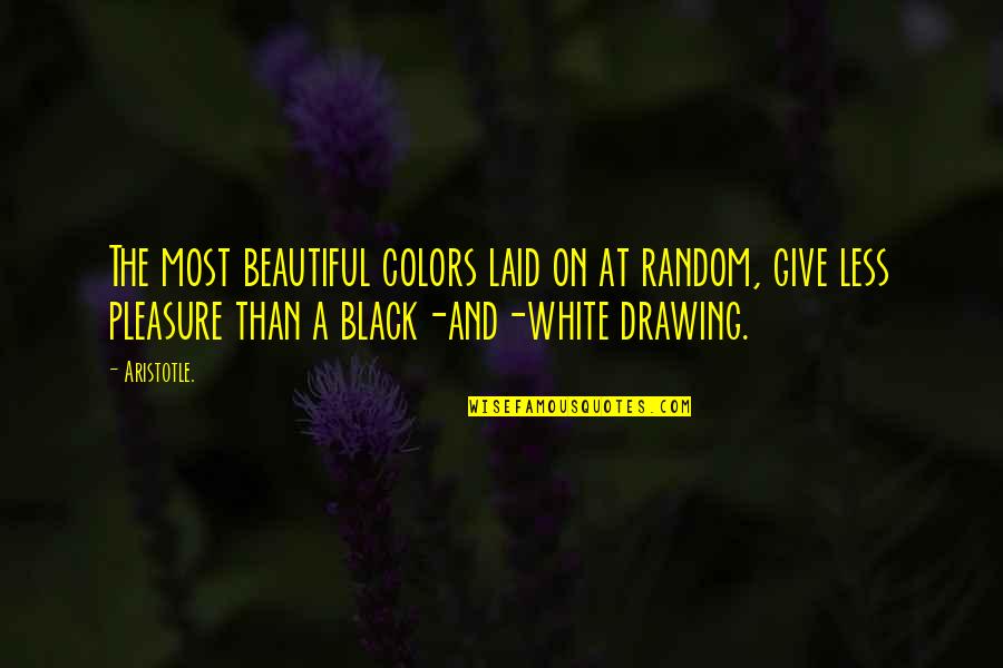 A Black And White Quotes By Aristotle.: The most beautiful colors laid on at random, A Black And White Quotes By Aristotle.: The most beautiful colors laid on at random,