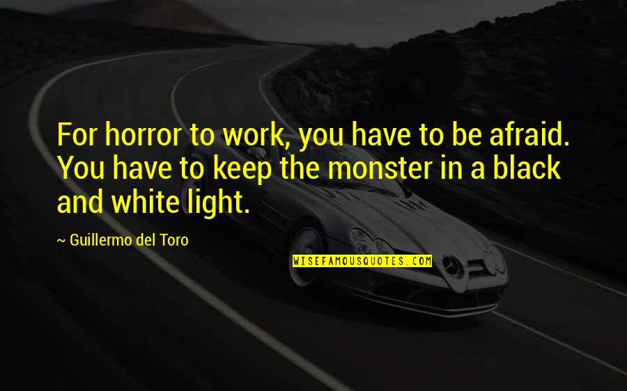 A Black And White Quotes By Guillermo Del Toro: For horror to work, you have to be A Black And White Quotes By Guillermo Del Toro: For horror to work, you have to be