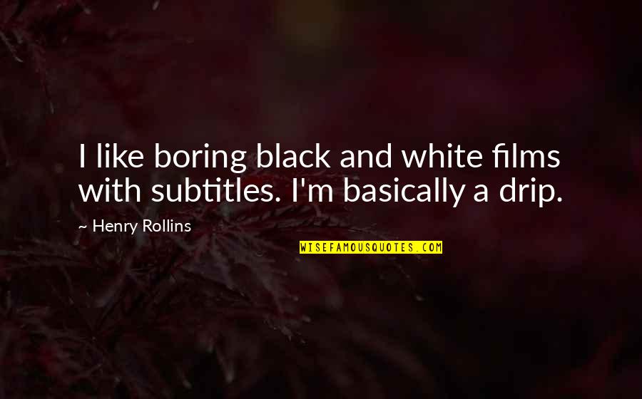 A Black And White Quotes By Henry Rollins: I like boring black and white films with