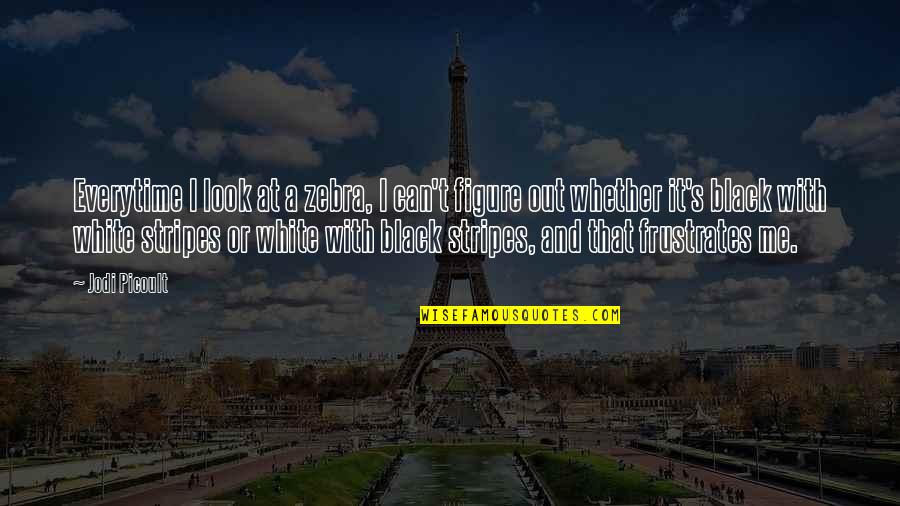 A Black And White Quotes By Jodi Picoult: Everytime I look at a zebra, I can't A Black And White Quotes By Jodi Picoult: Everytime I look at a zebra, I can't