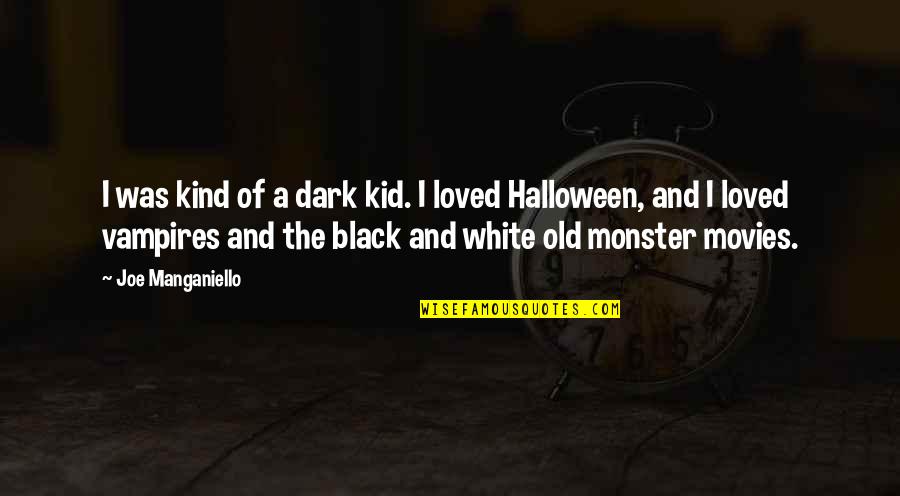 A Black And White Quotes By Joe Manganiello: I was kind of a dark kid. I A Black And White Quotes By Joe Manganiello: I was kind of a dark kid. I