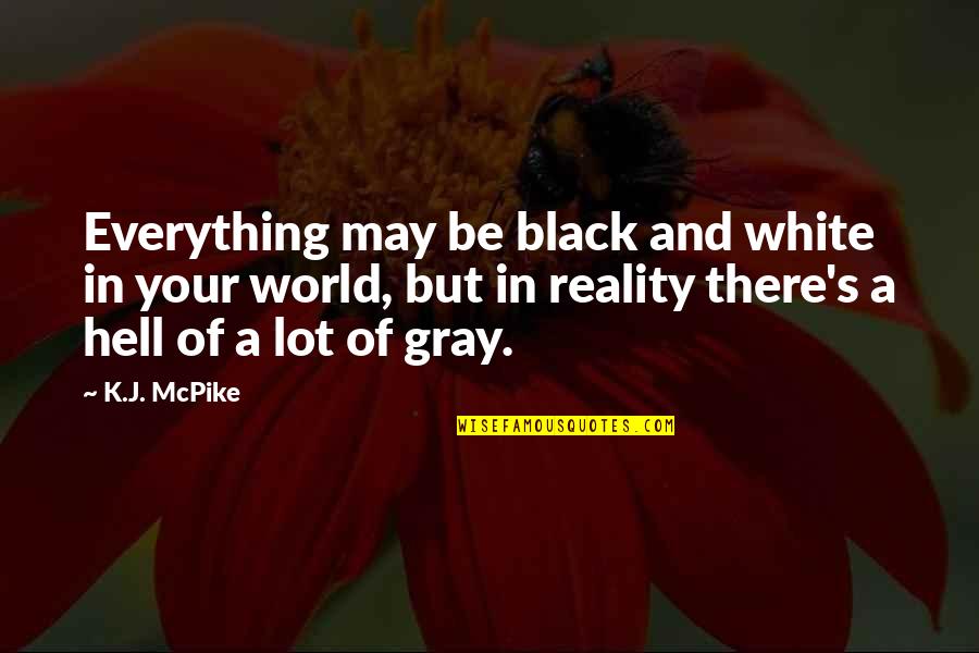 A Black And White Quotes By K.J. McPike: Everything may be black and white in your A Black And White Quotes By K.J. McPike: Everything may be black and white in your
