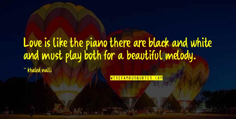 A Black And White Quotes By Khaled Naili: Love is like the piano there are black A Black And White Quotes By Khaled Naili: Love is like the piano there are black