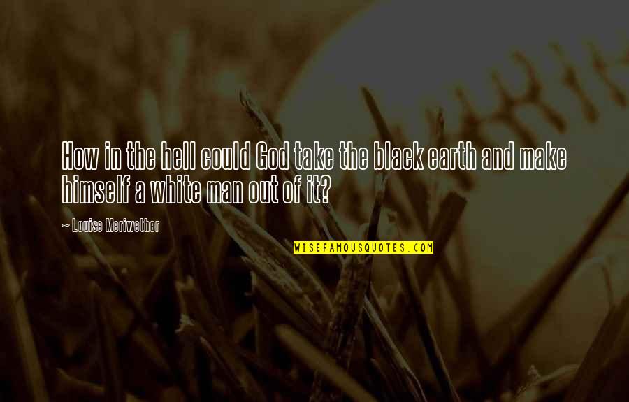 A Black And White Quotes By Louise Meriwether: How in the hell could God take the A Black And White Quotes By Louise Meriwether: How in the hell could God take the