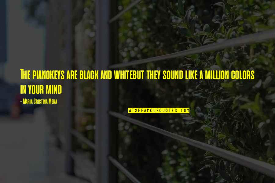 A Black And White Quotes By Maria Cristina Mena: The pianokeys are black and whitebut they sound A Black And White Quotes By Maria Cristina Mena: The pianokeys are black and whitebut they sound