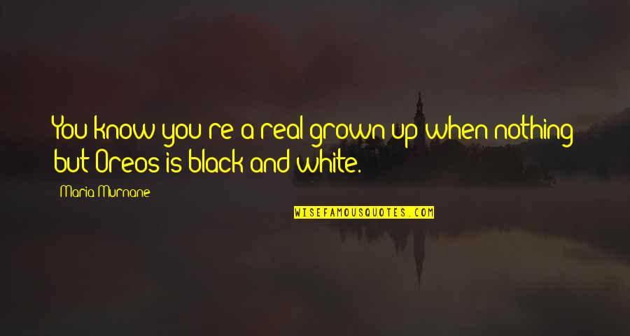 A Black And White Quotes By Maria Murnane: You know you're a real grown-up when nothing