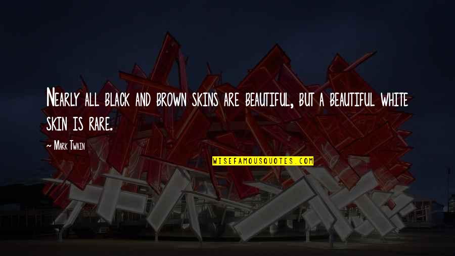A Black And White Quotes By Mark Twain: Nearly all black and brown skins are beautiful,