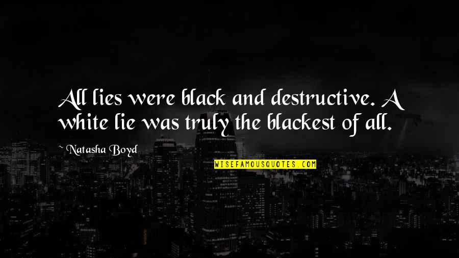 A Black And White Quotes By Natasha Boyd: All lies were black and destructive. A white