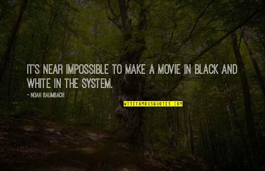 A Black And White Quotes By Noah Baumbach: It's near impossible to make a movie in
