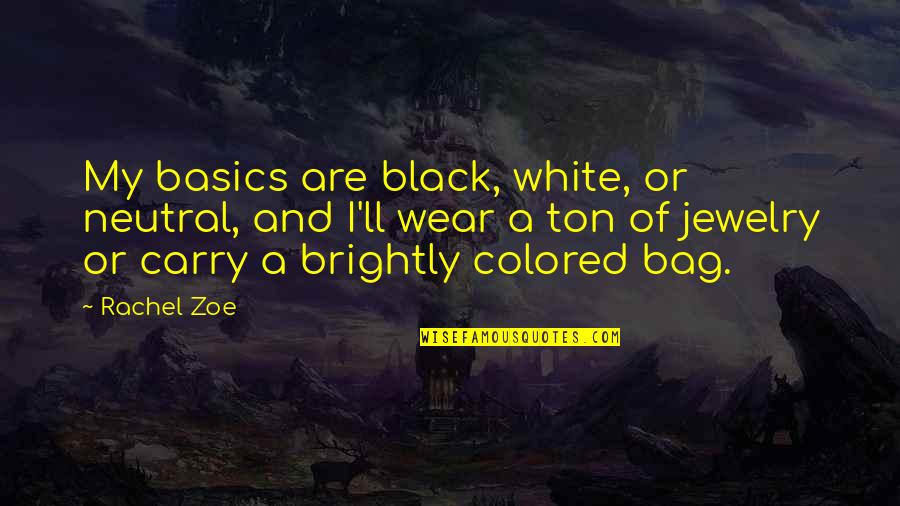 A Black And White Quotes By Rachel Zoe: My basics are black, white, or neutral, and A Black And White Quotes By Rachel Zoe: My basics are black, white, or neutral, and