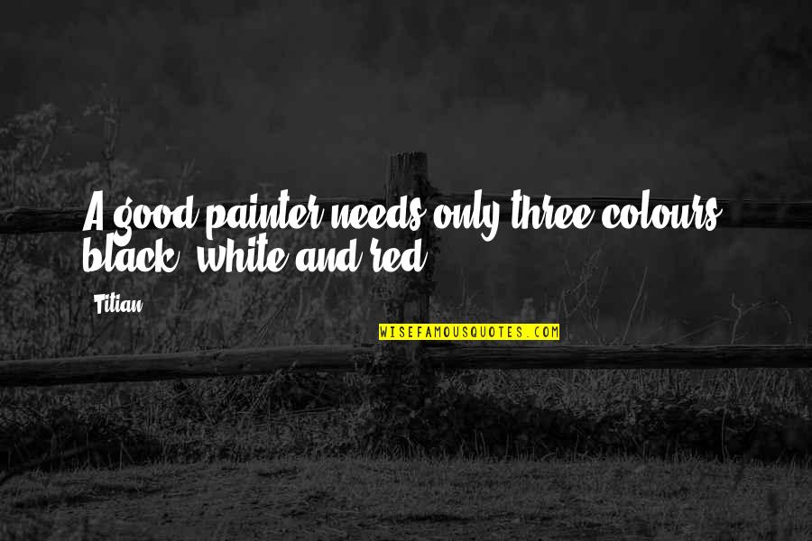 A Black And White Quotes By Titian: A good painter needs only three colours: black,