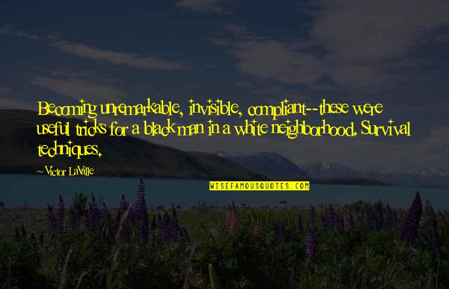 A Black And White Quotes By Victor LaValle: Becoming unremarkable, invisible, compliant--these were useful tricks for A Black And White Quotes By Victor LaValle: Becoming unremarkable, invisible, compliant--these were useful tricks for