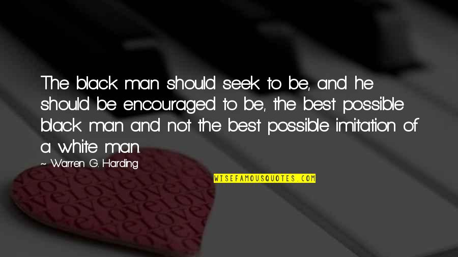A Black And White Quotes By Warren G. Harding: The black man should seek to be, and A Black And White Quotes By Warren G. Harding: The black man should seek to be, and
