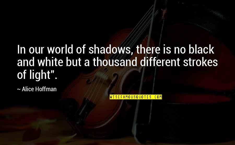 A Black And White World Quotes By Alice Hoffman: In our world of shadows, there is no