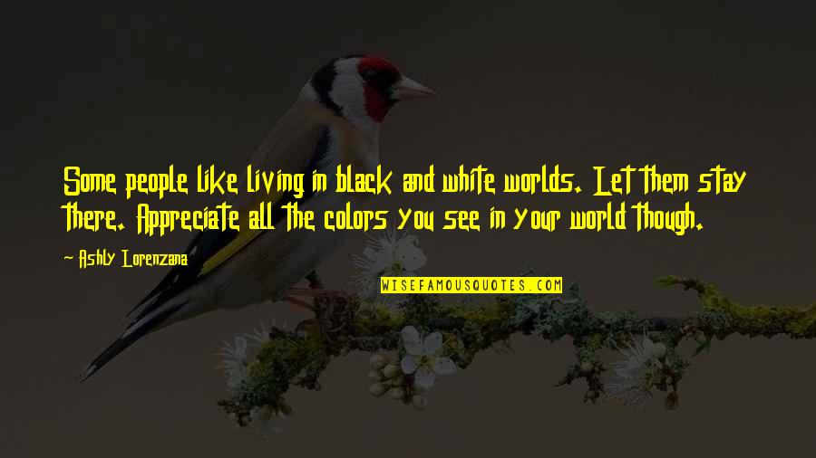 A Black And White World Quotes By Ashly Lorenzana: Some people like living in black and white