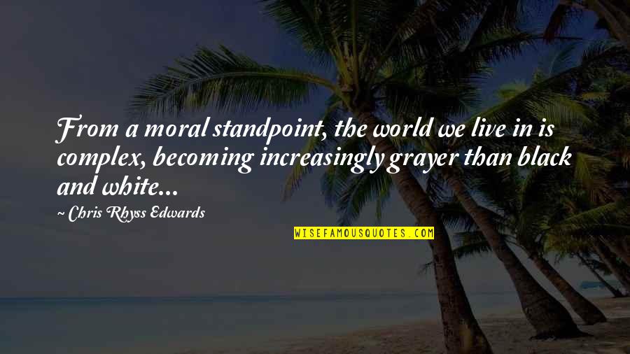 A Black And White World Quotes By Chris Rhyss Edwards: From a moral standpoint, the world we live