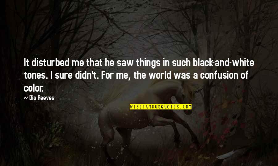 A Black And White World Quotes By Dia Reeves: It disturbed me that he saw things in