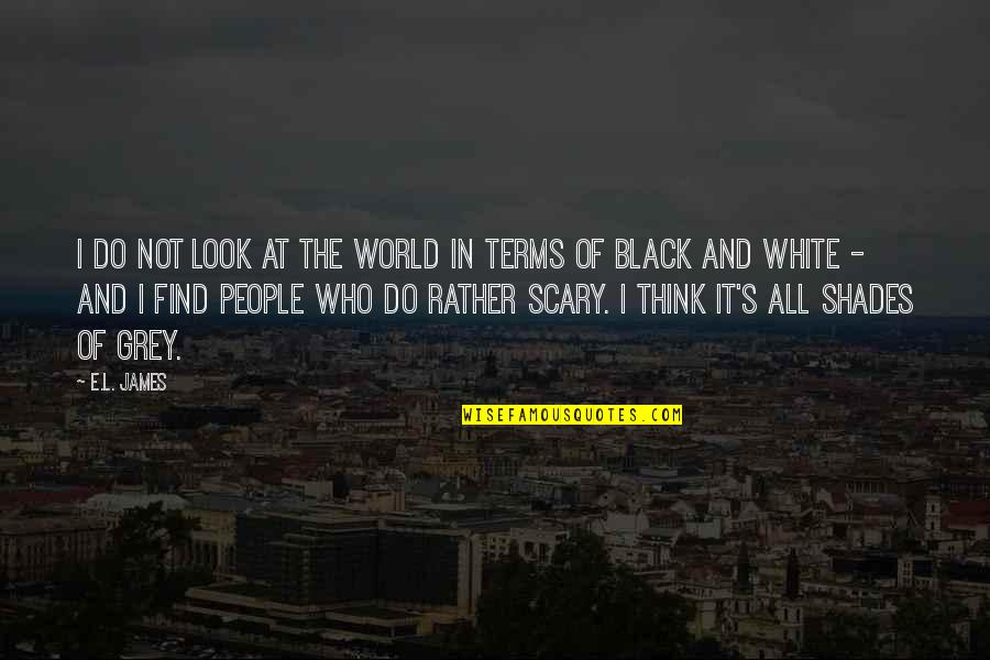 A Black And White World Quotes By E.L. James: I do not look at the world in