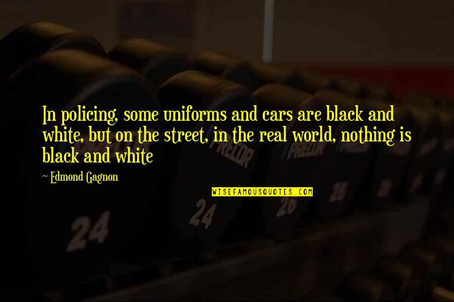 A Black And White World Quotes By Edmond Gagnon: In policing, some uniforms and cars are black