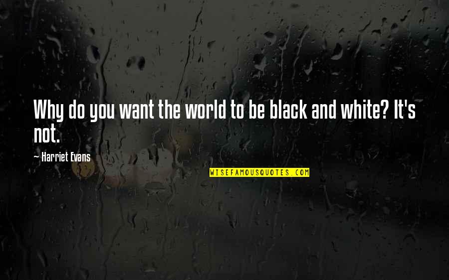 A Black And White World Quotes By Harriet Evans: Why do you want the world to be