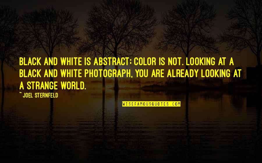A Black And White World Quotes By Joel Sternfeld: Black and white is abstract; color is not.