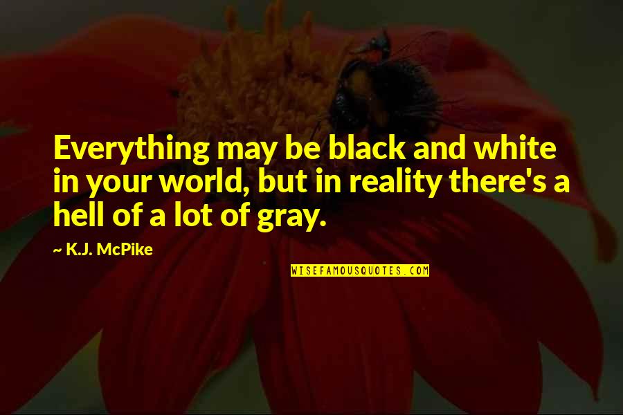 A Black And White World Quotes By K.J. McPike: Everything may be black and white in your
