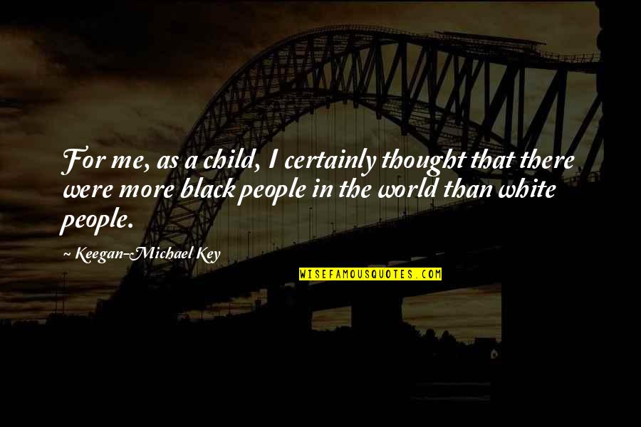 A Black And White World Quotes By Keegan-Michael Key: For me, as a child, I certainly thought