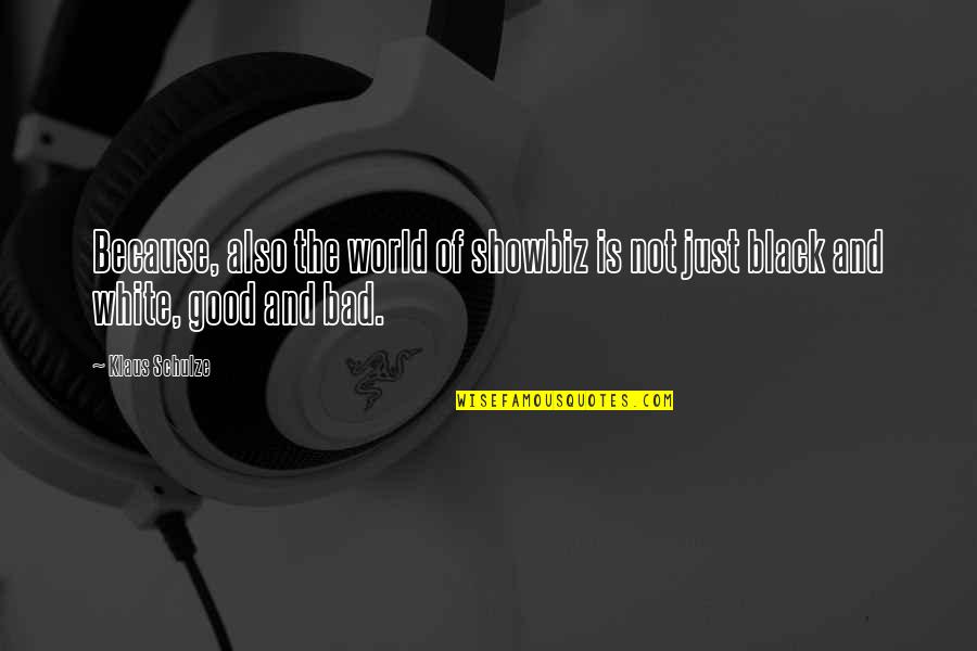 A Black And White World Quotes By Klaus Schulze: Because, also the world of showbiz is not