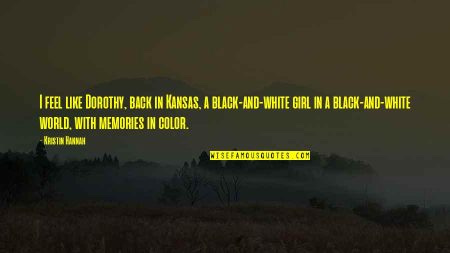 A Black And White World Quotes By Kristin Hannah: I feel like Dorothy, back in Kansas, a