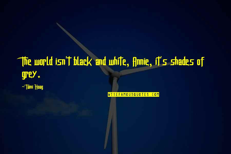 A Black And White World Quotes By Tami Hoag: The world isn't black and white, Annie, it's