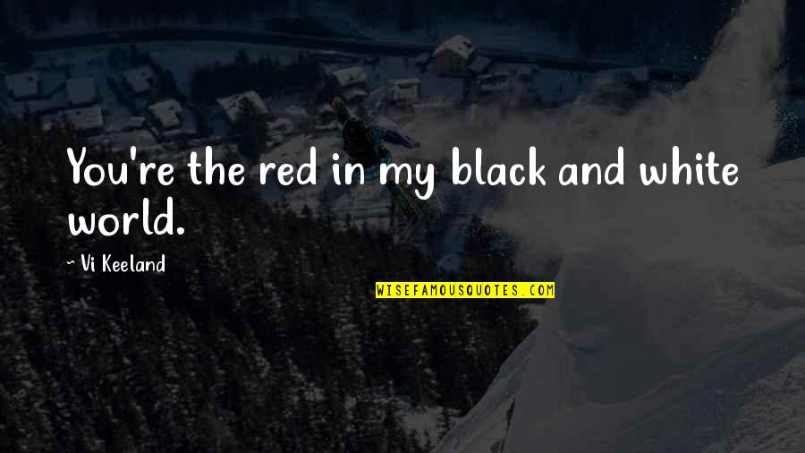 A Black And White World Quotes By Vi Keeland: You're the red in my black and white