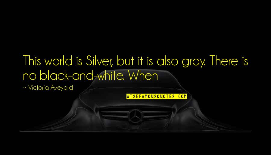 A Black And White World Quotes By Victoria Aveyard: This world is Silver, but it is also