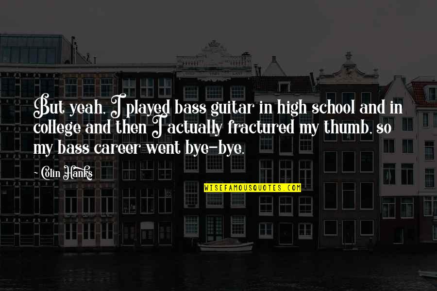 A Black Background Quotes By Colin Hanks: But yeah, I played bass guitar in high A Black Background Quotes By Colin Hanks: But yeah, I played bass guitar in high