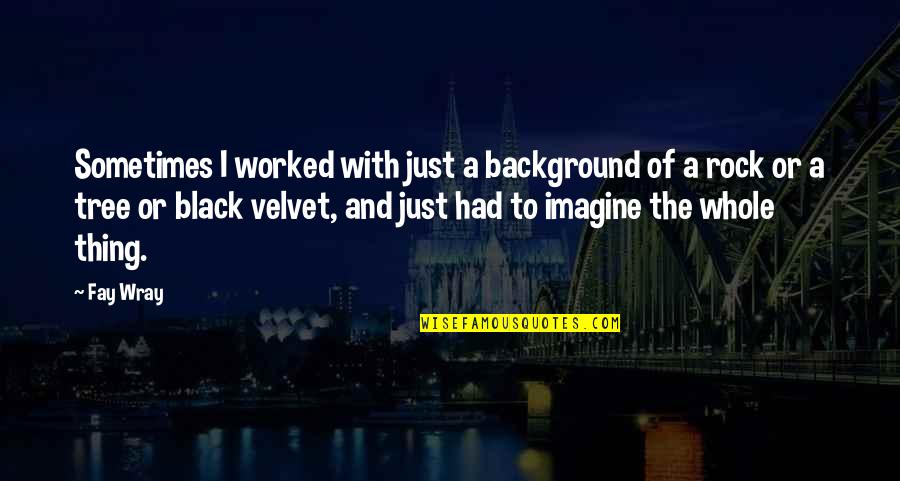 A Black Background Quotes By Fay Wray: Sometimes I worked with just a background of A Black Background Quotes By Fay Wray: Sometimes I worked with just a background of
