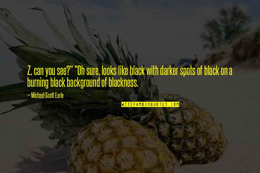 A Black Background Quotes By Michael-Scott Earle: Z, can you see?" "Oh sure, looks like A Black Background Quotes By Michael-Scott Earle: Z, can you see?" "Oh sure, looks like