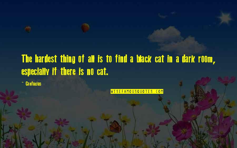 A Black Cat Quotes By Confucius: The hardest thing of all is to find