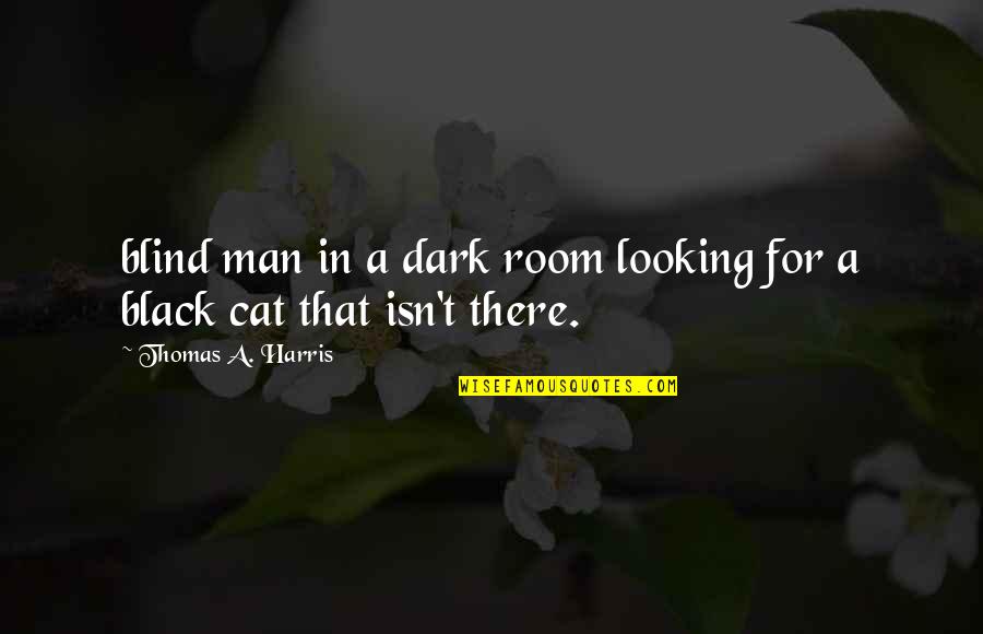 A Black Cat Quotes By Thomas A. Harris: blind man in a dark room looking for