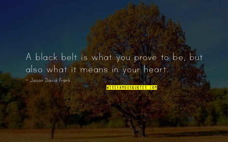 A Black Heart Quotes By Jason David Frank: A black belt is what you prove to
