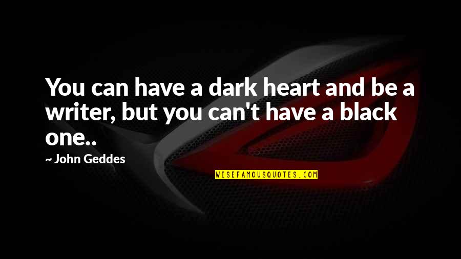 A Black Heart Quotes By John Geddes: You can have a dark heart and be