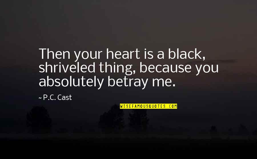 A Black Heart Quotes By P.C. Cast: Then your heart is a black, shriveled thing,