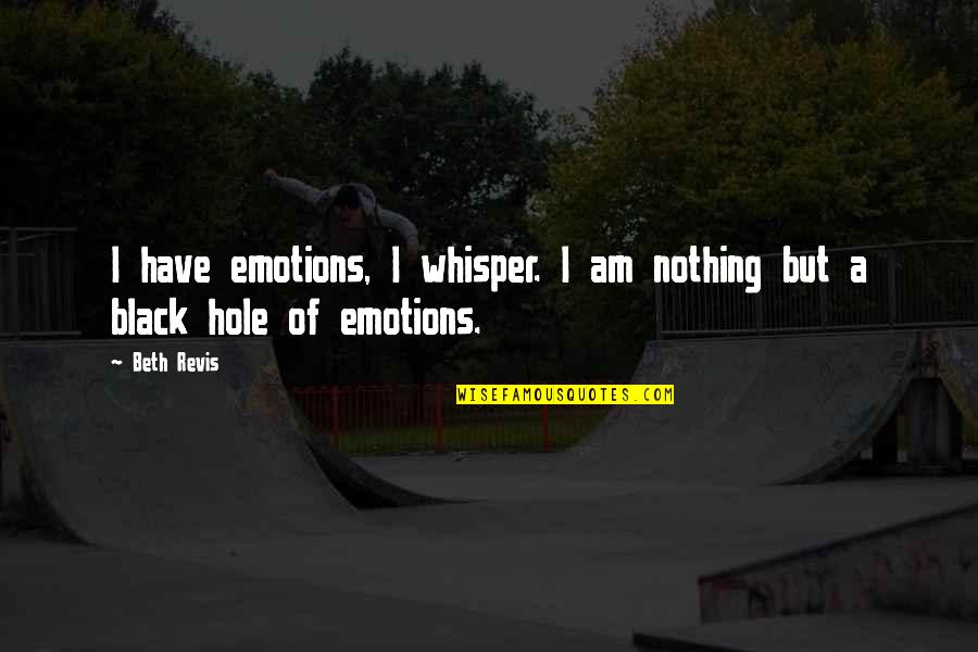 A Black Hole Quotes By Beth Revis: I have emotions, I whisper. I am nothing