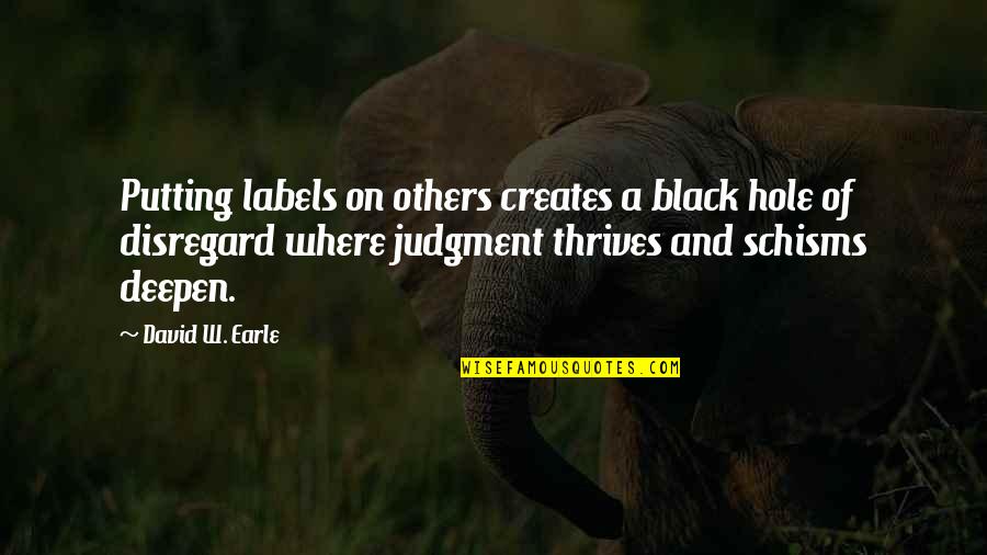 A Black Hole Quotes By David W. Earle: Putting labels on others creates a black hole